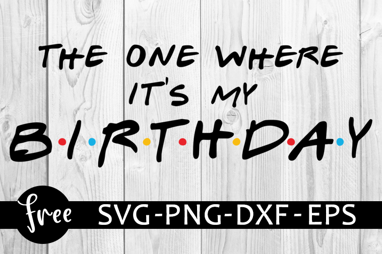 Download Friends Birthday Svg Free Friends Svg Birthday Svg Instant Download The One Where S Its My Birthday Party Svg Birthday Party Svg 0303 Freesvgplanet