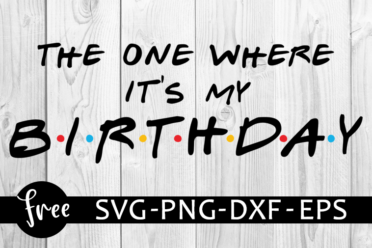 Download Friends Birthday Svg Free Friends Svg Birthday Svg Instant Download The One Where S Its My Birthday Party Svg Birthday Party Svg 0303 Freesvgplanet SVG, PNG, EPS, DXF File