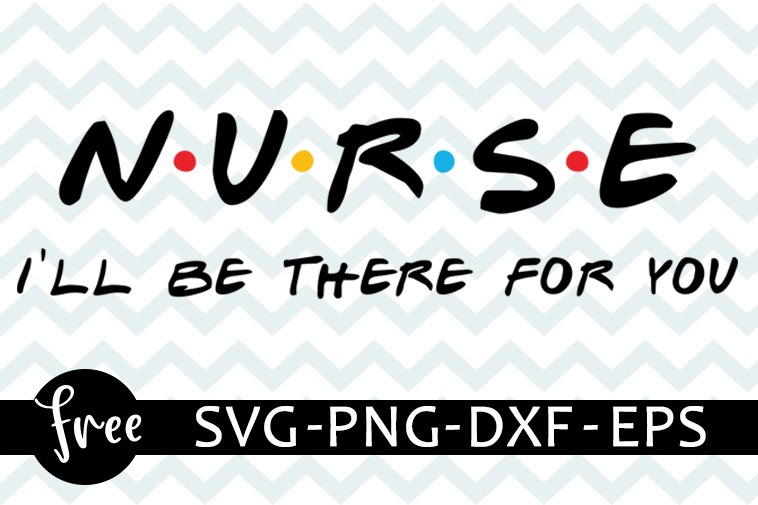 Download Nurse Svg Free Friends Svg Funny Nurse Svg Instant Download Ill Be There For You Svg Shirt Design Funny Svg Free Vector Files Dxf 0220 Freesvgplanet