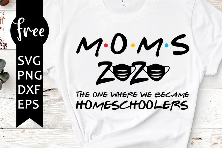 Download Moms 2020 the one where we became homeschoolers svg free ...