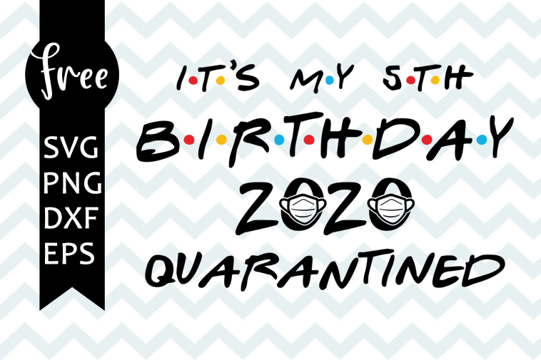Download It S My 5th Birthday 2020 Svg Free Quarantine Svg Birthday Svg Instant Download Silhouette Cameo Shirt Design Friends Svg Png 0704 Freesvgplanet SVG, PNG, EPS, DXF File