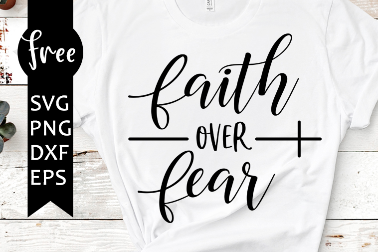 Faith Over Fear Svg Free Religious Svg Faith Svg Instant Download Shirt Design Religion Svg Jesus Svg Quote Svg Christian Svg 0698 Freesvgplanet