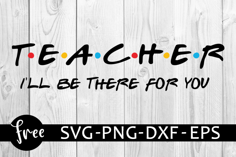 Download Teacher Svg Free Quote Svg Friends Svg Instant Download Silhouette Cameo Shirt Design I Ll Be There For You Svg Cutting Files 0683 Freesvgplanet PSD Mockup Templates