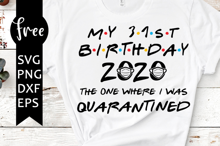 Download 31st Birthday 2020 Svg Free Birthday Svg Quarantine Svg Instant Download Silhouette Cameo Shirt Design Friends Svg Png Dxf 0865 Freesvgplanet