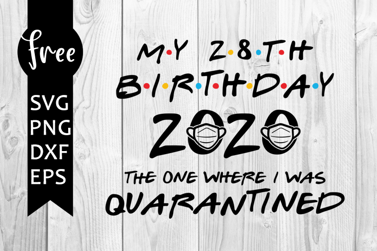 Download My 28th birthday svg free, quarantined svg, friends svg ...