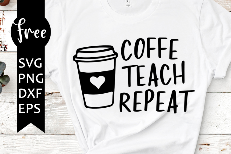 Coffee Teach Repeat Svg Free Teach Svg Coffee Cup Instant Download Silhouette Cameo Shirt 9277